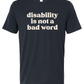 A navy t-shirt with cream text that says "disability is not a bad word."
